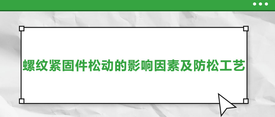 螺紋緊固件松動(dòng)的影響因素及防松工藝