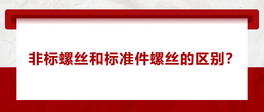 非標螺絲和標準件螺絲的區(qū)別？