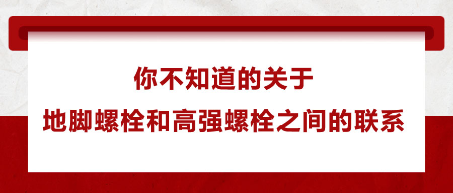 你不知道的關(guān)于地腳螺栓和高強(qiáng)螺栓之間的聯(lián)系