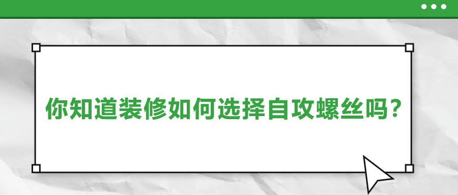 你知道裝修如何選擇自攻螺絲嗎？