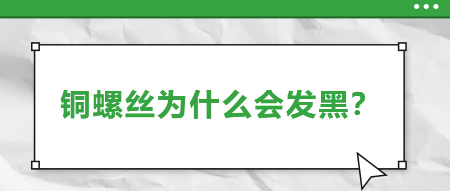 銅螺絲為什么會(huì)發(fā)黑？