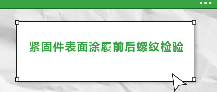 緊固件表面涂履前后螺紋檢驗(yàn)