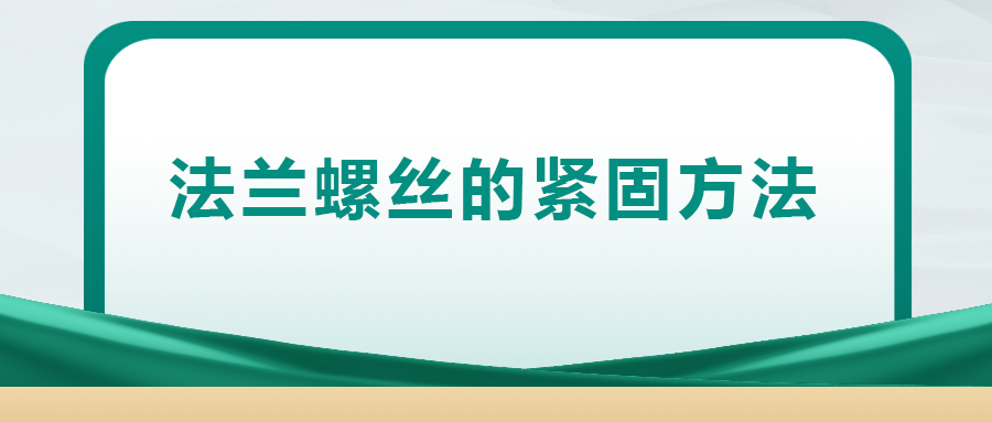 法蘭螺絲的緊固方法，一次給你講清楚