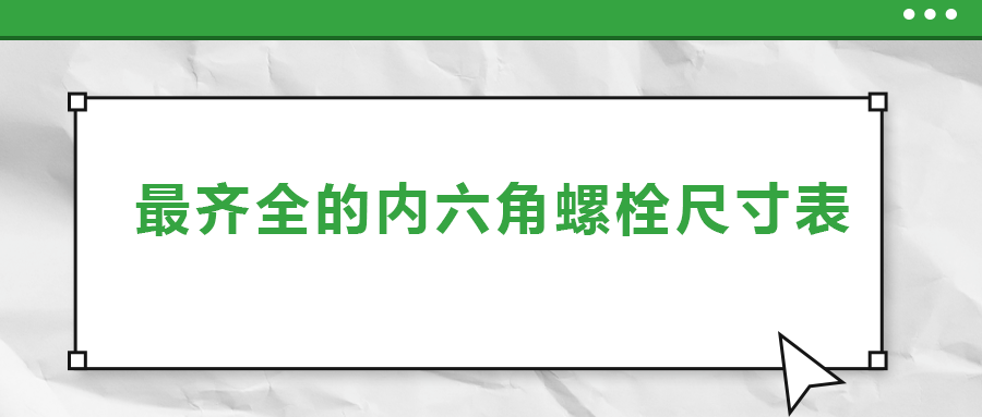 最齊全的內六角螺栓尺寸表 ，都在這里了