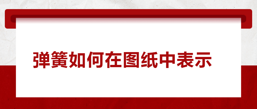 彈簧如何在圖紙中表示， 一次給你講清楚！