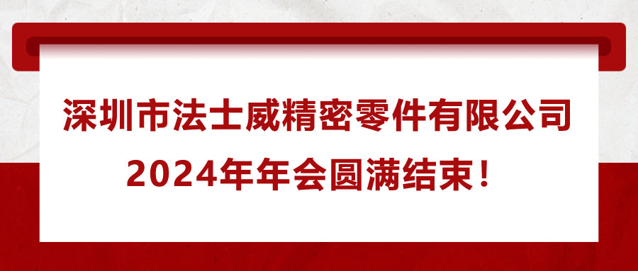 深圳市法士威精密零件有限公司2024年年會圓滿結束！