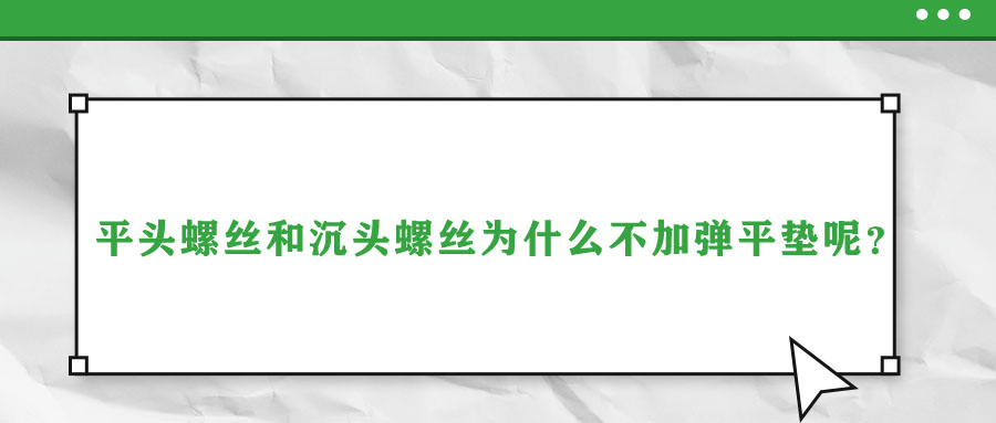 平頭螺絲和沉頭螺絲為什么不加彈平墊呢？