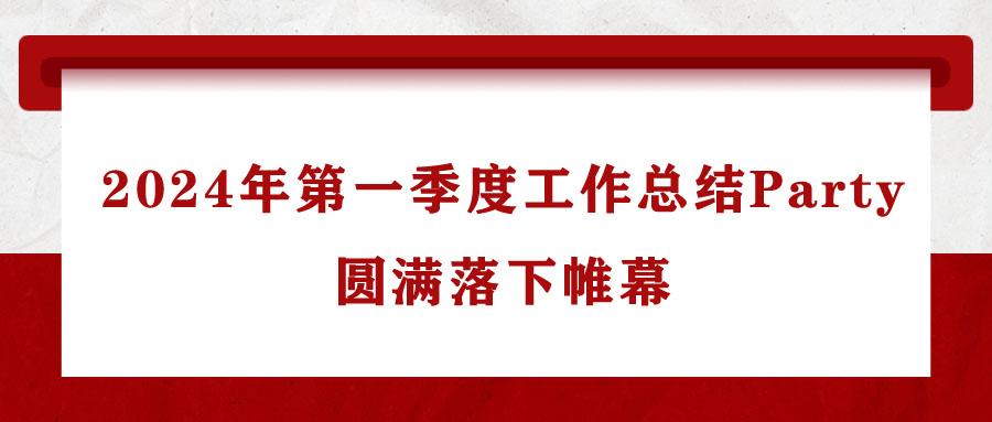 法士威2024年第一季度工作總結Party圓滿落下帷幕