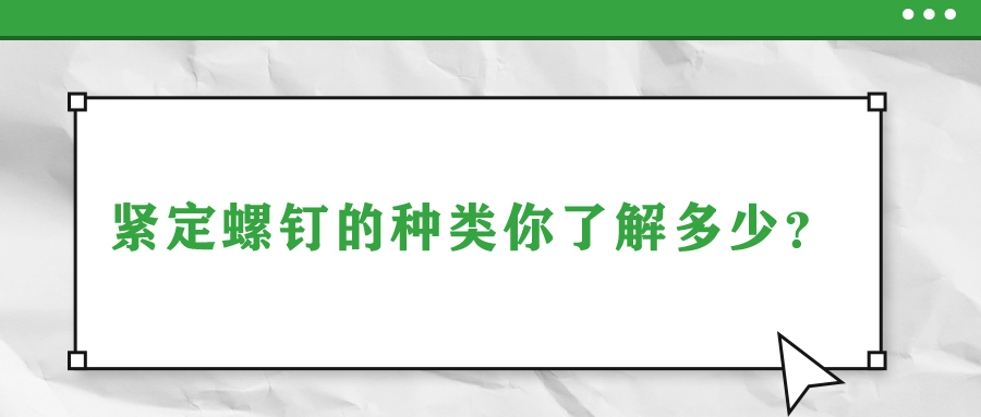 緊定螺釘?shù)姆N類你了解多少？